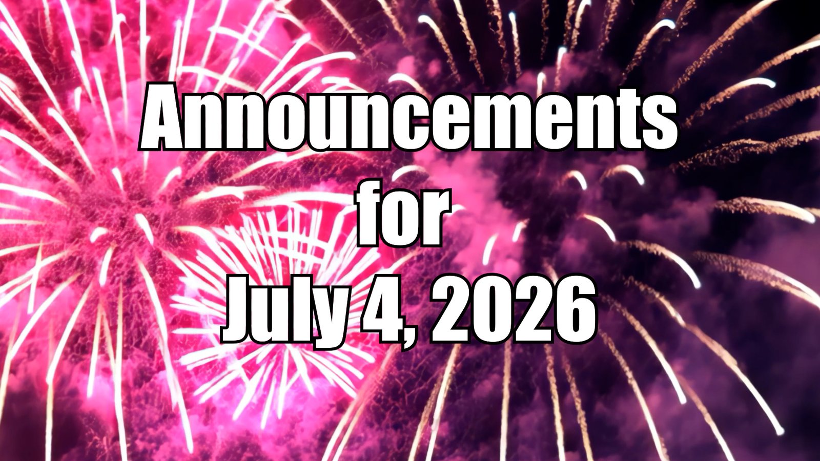 <br />
Fireworks in bright pink and purple burst across a dark night sky. Bold white text with a black outline is centered over the fireworks, reading “Announcements for July 4, 2026.”